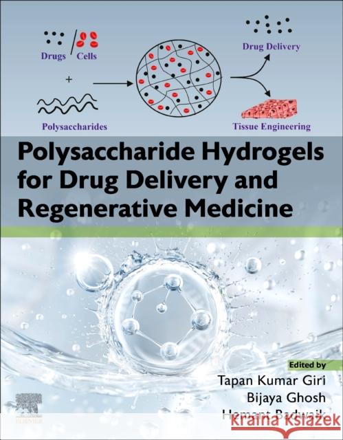 Polysaccharide Hydrogels for Drug Delivery and Regenerative Medicine Tapan Kumar Giri Bijaya Ghosh Hemant Badwaik 9780323953511