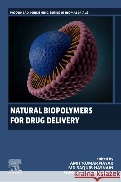 Natural Biopolymers for Drug Delivery Amit Kumar Nayak MD Saquib Hasnain Tejraj Aminabhavi 9780323953672 Elsevier Science Publishing Co Inc