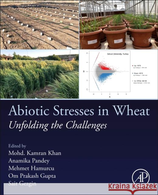 Abiotic Stresses in Wheat: Unfolding the Challenges Khan, Mohd Kamran 9780323953689