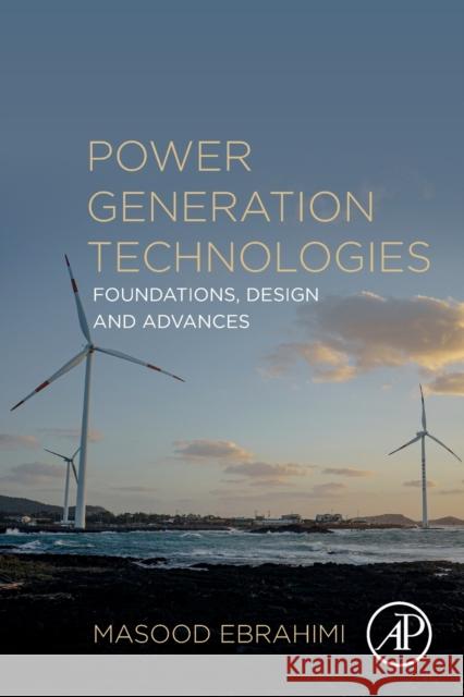 Power Generation Technologies: Foundations, Design and Advances Ebrahimi, Masood 9780323953702