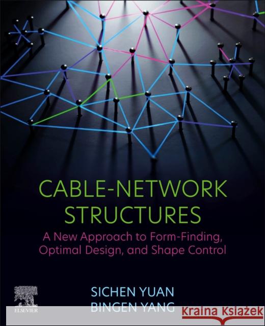 Cable-Network Structures: A New Approach to Form Finding, Optimal Design, and Shape Control Bingen (Professor of Aerospace, Mechanical Engineering, University of Southern California.) Yang 9780323953818 Elsevier