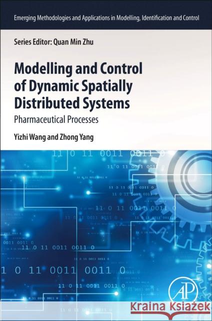 Modelling and Control of Dynamic Spatially Distributed Systems: Pharmaceutical Processes Yizhi Wang Wei-Zhong Yang 9780323953924 Academic Press