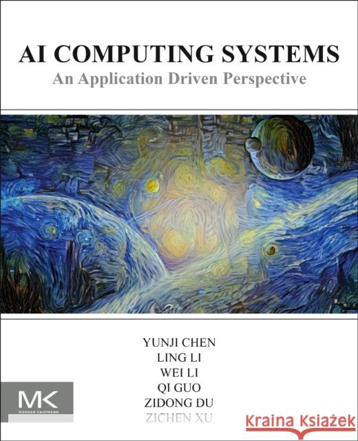 AI Computing Systems: An Application Driven Perspective Chen, Yunji 9780323953993