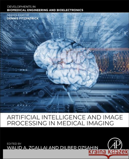 Artificial Intelligence and Image Processing in Medical Imaging Walid A. Zgallai Dilber Uzun Ozsahin 9780323954624 Elsevier Science & Technology