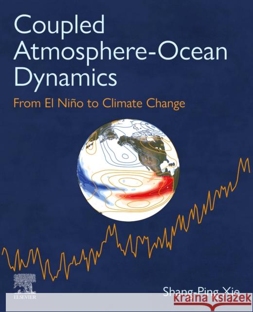 Coupled Atmosphere-Ocean Dynamics: From El Nino to Climate Change Shang-Ping (Distinguished Professor of Climate Science and Roger Revelle Chair, Scripps Institution of Oceanography, Uni 9780323954907 Elsevier