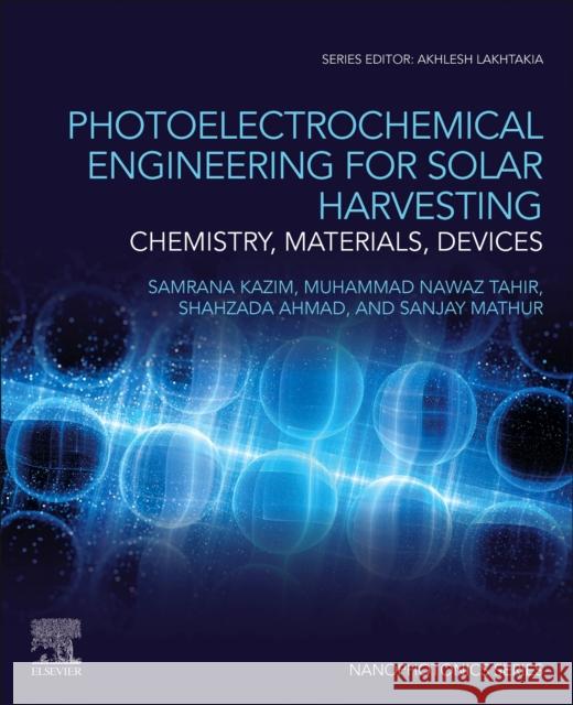 Photoelectrochemical Engineering for Solar Harvesting: Chemistry, Materials, Devices Samrana Kazim Muhammad Nawaz Tahir Shahzada Ahmad 9780323954945