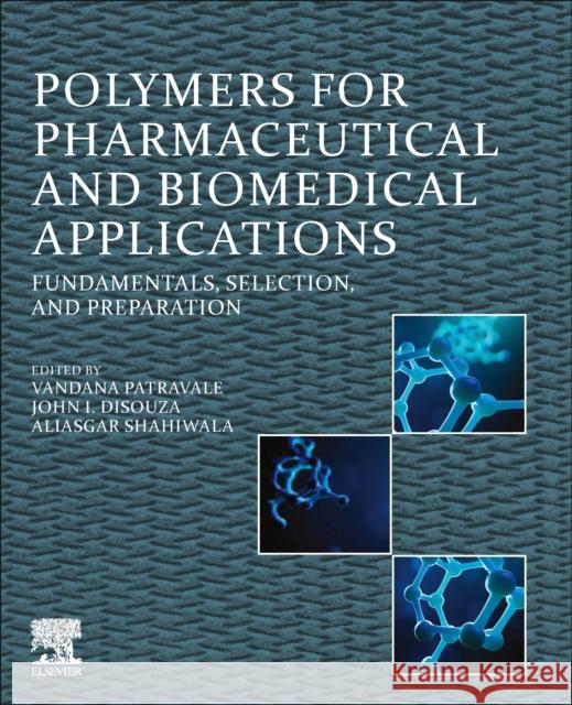 Polymers for Pharmaceutical and Biomedical Applications: Fundamentals, Selection, and Preparation Vandana Patravale John I. Disouza Aliasgar Shahiwala 9780323954969 Elsevier - Health Sciences Division