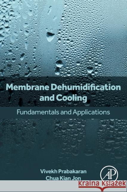 Membrane Dehumidification and Cooling: Fundamentals and Applications Vivekh Prabakaran Chua Kian Jon 9780323955294