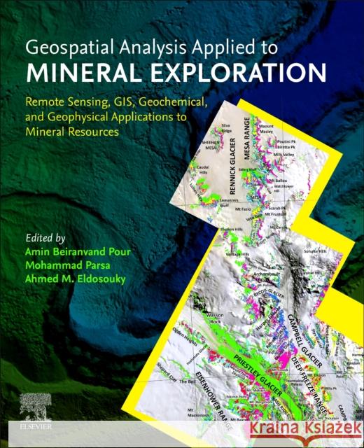 Geospatial Analysis Applied to Mineral Exploration: Remote Sensing, GIS, Geochemical, and Geophysical Applications to Mineral Resources Amin Beiranvand Pour Mohammad Parsa Ahmed M 9780323956086