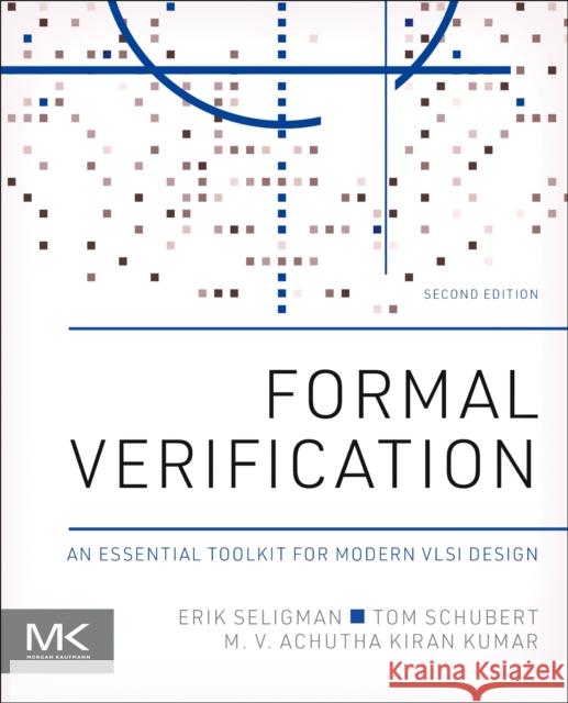 Formal Verification: An Essential Toolkit for Modern VLSI Design Seligman, Erik 9780323956123