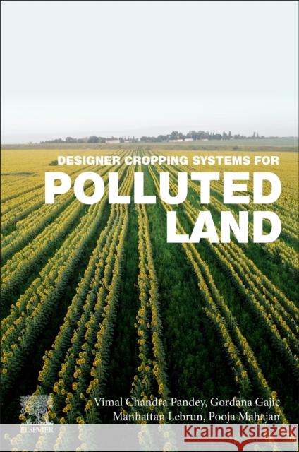 Designer Cropping Systems for Polluted Lands Pandey, Vimal Chandra 9780323956185