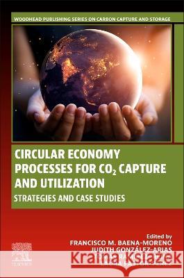 Circular Economy Processes for Co2 Capture and Utilization: Strategies and Case Studies Francisco M. Baena-Moreno Judith Gonz?lez-Arias Tom?s Ram?rez-Reina 9780323956680