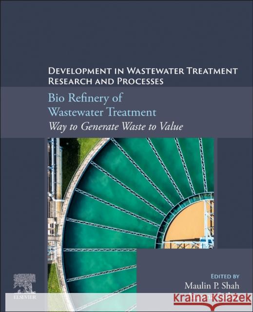 Bio Refinery of Wastewater Treatment: Way to Generate Waste to Value Maulin P. Shah Angana Sarkar 9780323956703 Elsevier