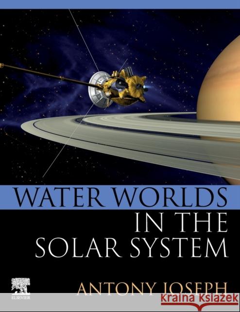 Water Worlds in the Solar System Antony (Formerly, Chief Scientist, CSIR-National Institute of Oceanography, India) Joseph 9780323957175 Elsevier - Health Sciences Division