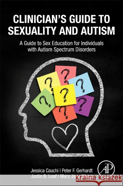 Clinician\'s Guide to Sexuality and Autism: A Guide to Sex Education for Individuals with Autism Spectrum Disorders Jessica Cauchi Peter Gerhardt Justin B 9780323957434 Academic Press