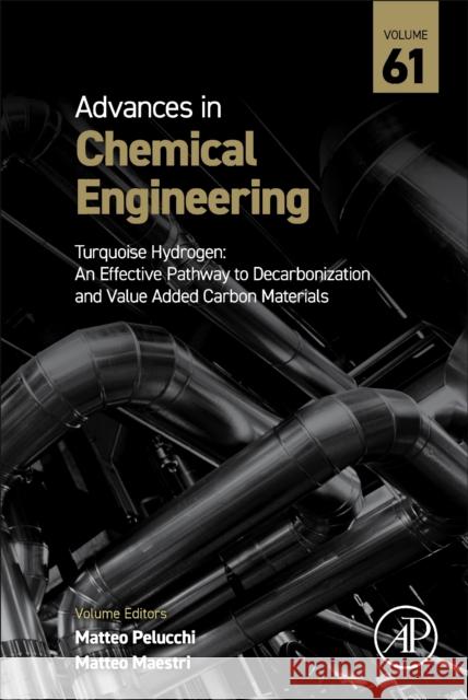 Turquoise Hydrogen: An Effective Pathway to Decarbonization and Value Added Carbon Materials Matteo Pelucchi Matteo Maestri 9780323957748