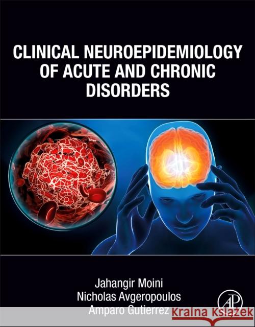 Clinical Neuroepidemiology of Acute and Chronic Disorders Jahangir Moini Nicholas Avgeropoulos Amparo Gutierrez 9780323959018 Academic Press