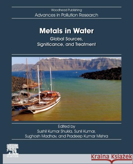 Metals in Water: Global Sources, Significance, and Treatment Shukla, Sushil Kumar 9780323959193