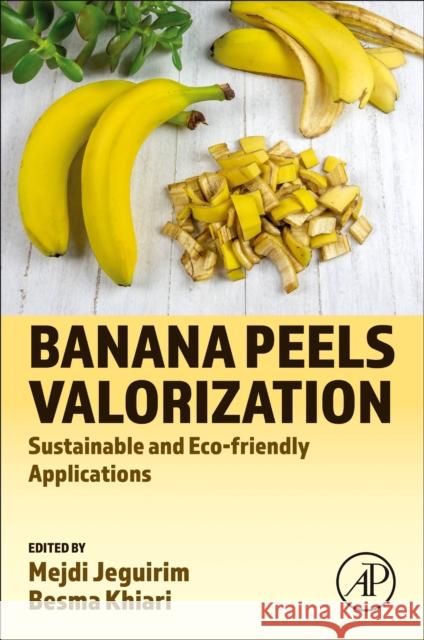 Banana Peels Valorization: Sustainable and Eco-Friendly Applications Mejdi Jeguirim Besma Khiari 9780323959377 Academic Press