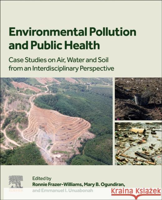 Environmental Pollution and Public Health: Case Studies on Air, Water and Soil from an Interdisciplinary Perspective Ronnie Frazer-Williams Mary B. Ogundiran Emmanuel I. Unuabonah 9780323959674