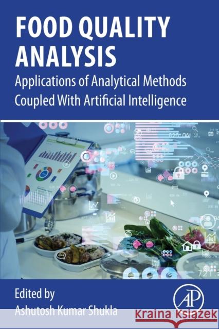 Food Quality Analysis: Applications of Analytical Methods Coupled with Artificial Intelligence Shukla, Ashutosh Kumar 9780323959889