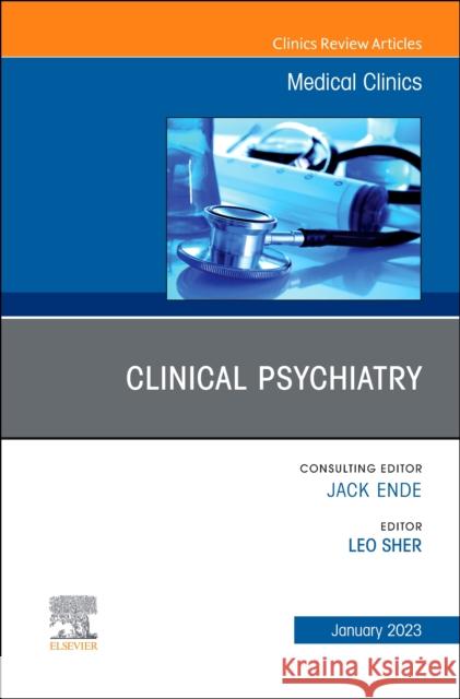 Clinical Psychiatry, an Issue of Medical Clinics of North America: Volume 107-1 Sher, Leo 9780323960656