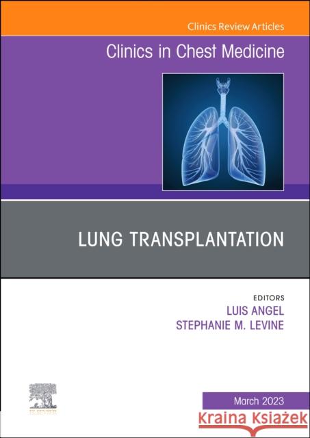 Lung Transplantation, an Issue of Clinics in Chest Medicine: Volume 44-1 Angel, Luis 9780323960717