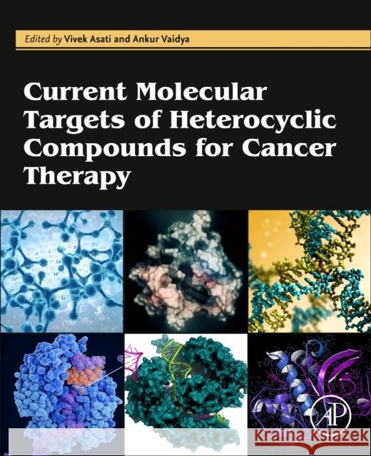 Current Molecular Targets of Heterocyclic Compounds for Cancer Therapy Vivek Asati Ankur Vaidya 9780323961219 Academic Press