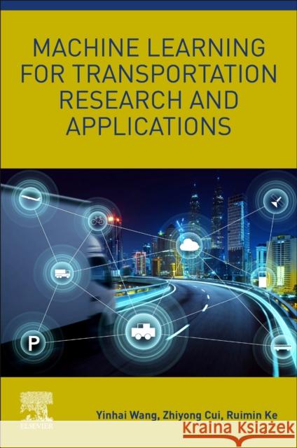 Machine Learning for Transportation Research and Applications Yinhai Wang Zhiyong Cui Ruimin Ke 9780323961264 Elsevier