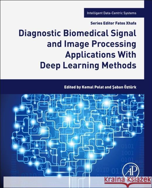Diagnostic Biomedical Signal and Image Processing Applications With Deep Learning Methods Kemal Polat Saban Ozturk 9780323961295 Academic Press
