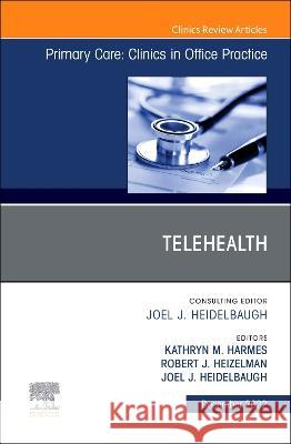 Telehealth, an Issue of Primary Care: Clinics in Office Practice: Volume 49-4 Kathryn M. Harmes Robert J. Heizelman Joel J. Heidelbaugh 9780323961578