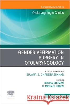 Gender Affirmation Surgery in Otolaryngology, an Issue of Otolaryngologic Clinics of North America: Volume 55-4 Regina Rodman C. Michael Haben 9780323961738 Elsevier