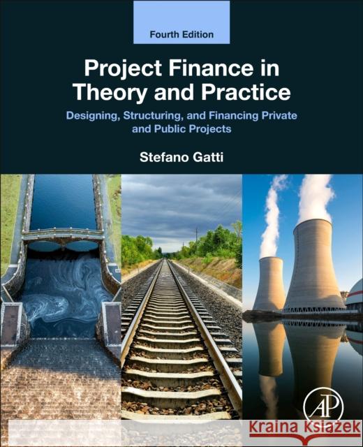 Project Finance in Theory and Practice: Designing, Structuring, and Financing Private and Public Projects Gatti, Stefano 9780323983600