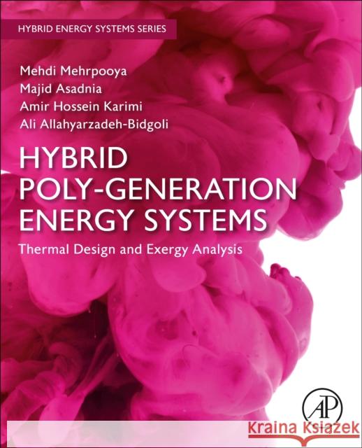 Hybrid Poly-generation Energy Systems: Thermal Design and Exergy Analysis Mehdi Mehrpooya Majid Asadnia Amir Hossein Karimi 9780323983662