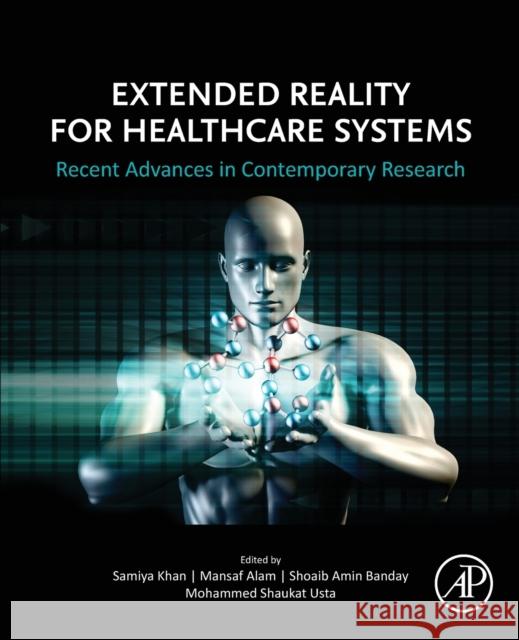 Extended Reality for Healthcare Systems: Recent Advances in Contemporary Research Samiya Khan Mansaf Alam Shoaib Amin Banday 9780323983815 Academic Press