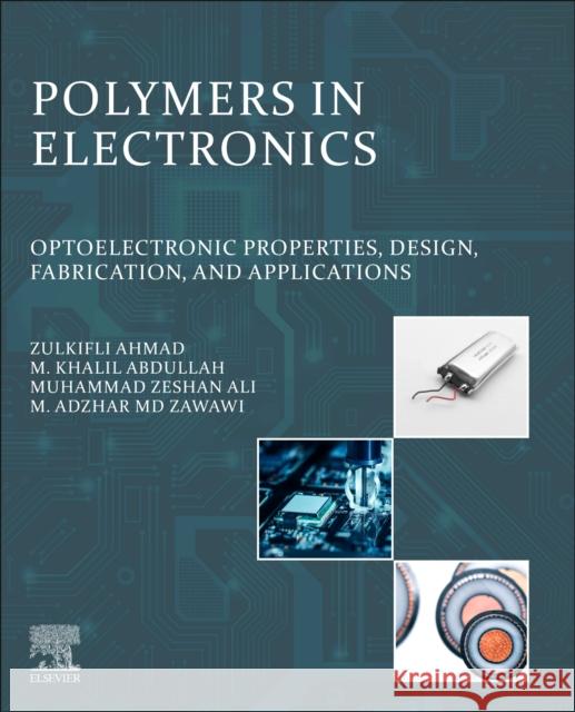 Polymers in Electronics: Optoelectronic Properties, Design, Fabrication, and Applications Zulkifli Ahmad M. Khalil Abdullah Muhammad Zeshan Ali 9780323983822 Elsevier