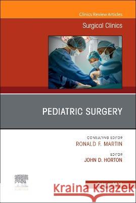 Pediatric Surgery, an Issue of Surgical Clinics: Volume 102-5 John D. Horton 9780323986519 Elsevier