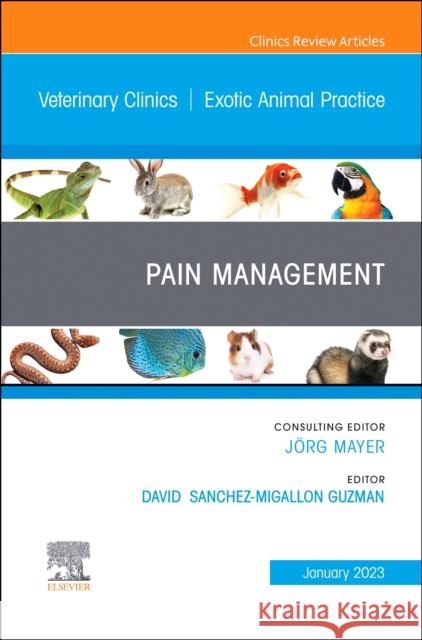 Pain Management, an Issue of Veterinary Clinics of North America: Exotic Animal Practice: Volume 26-1 Sanchez-Migallon Guzman, David 9780323986571
