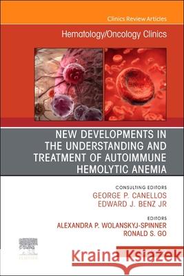 New Developments in the Understanding and Treatment of Autoimmune Hemolytic Anemia, an Issue of Hematology/Oncology Clinics of North America: Volume 3 Wolanskyj-Spinner, Alexandra P. 9780323987035 Elsevier