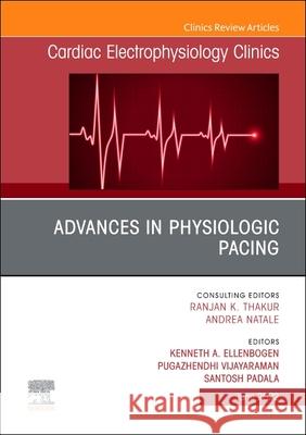 Advances in Physiologic Pacing, an Issue of Cardiac Electrophysiology Clinics: Volume 14-2 Ellenbogen, Kenneth A. 9780323987110