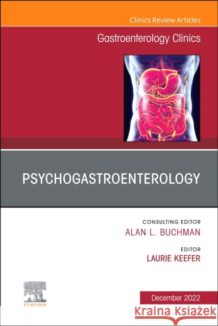 Psychogastroenterology, an Issue of Gastroenterology Clinics of North America: Volume 51-4 Keefer, Laurie 9780323987219