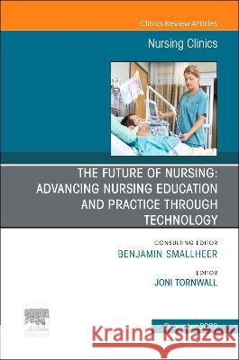The Future of Nursing: Advancing Nursing Education and Practice Through Technology, an Issue of Nursing Clinics: Volume 57-4 Joni Tornwall 9780323987431 Elsevier