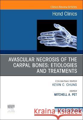Avascular Necrosis of the Carpal Bones: Etiologies and Treatments, an Issue of Hand Clinics: Volume 38-4 Mitchell A. Pet 9780323987516 Elsevier