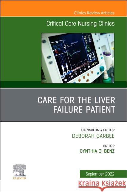 Care for the Liver Failure Patient, an Issue of Critical Care Nursing Clinics of North America: Volume 34-3 Benz, Cynthia 9780323987615 Elsevier - Health Sciences Division