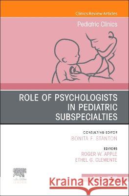 Role of Psychologists in Pediatric Subspecialties, an Issue of Pediatric Clinics of North America: Volume 69-5 Roger W. Apple Ethel G. Clemente 9780323987790 Elsevier