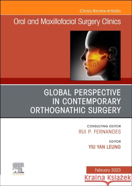 Global Perspective in Contemporary Orthognathic Surgery, an Issue of Oral and Maxillofacial Surgery Clinics of North America: Volume 35-1 Yan Leung, Mike Yiu 9780323987875 Elsevier