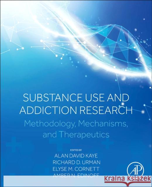 Substance Use and Addiction Research: Methodology, Mechanisms, and Therapeutics Kaye, Alan David 9780323988148