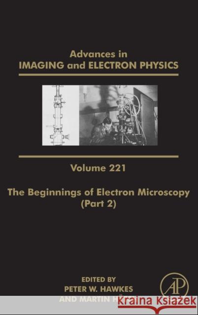 The Beginnings of Electron Microscopy - Part 2: Volume 221 Hawkes, Peter W. 9780323989190