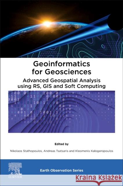 Geoinformatics for Geosciences: Advanced Geospatial Analysis using RS, GIS and Soft Computing Nikolaos Stathopoulos Andreas Tsatsaris Kleomenis Kalogeropoulos 9780323989831 Elsevier