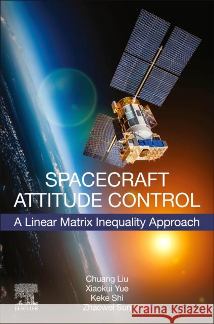 Spacecraft Attitude Control: A Linear Matrix Inequality Approach Liu, Chuang 9780323990059